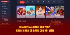 Khám phá 4 cách vào 789p khi bị chặn