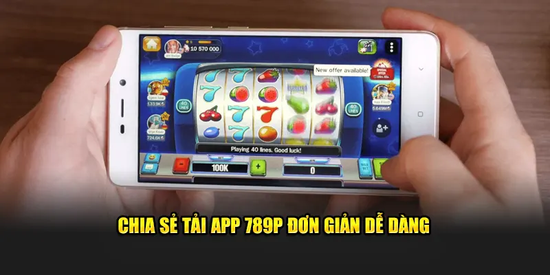 Chia sẻ tải app 789P đơn giản dễ dàng