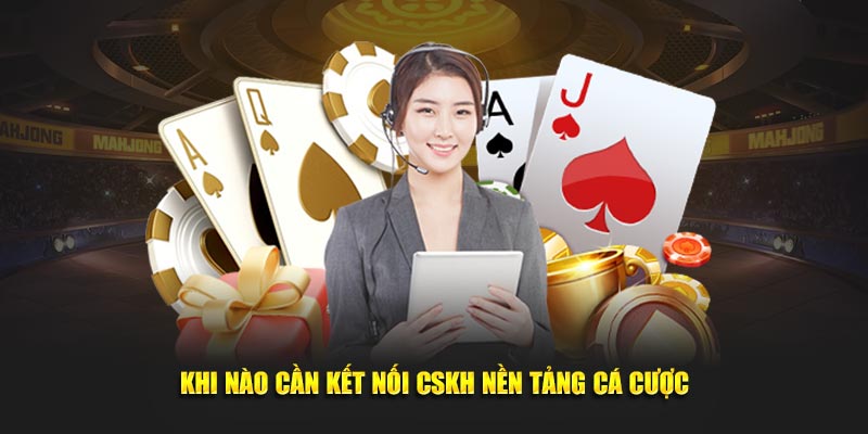 Khi nào cần kết nối CSKH nền tảng 789p