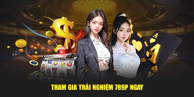 Tham gia trải nghiệm 789P ngay