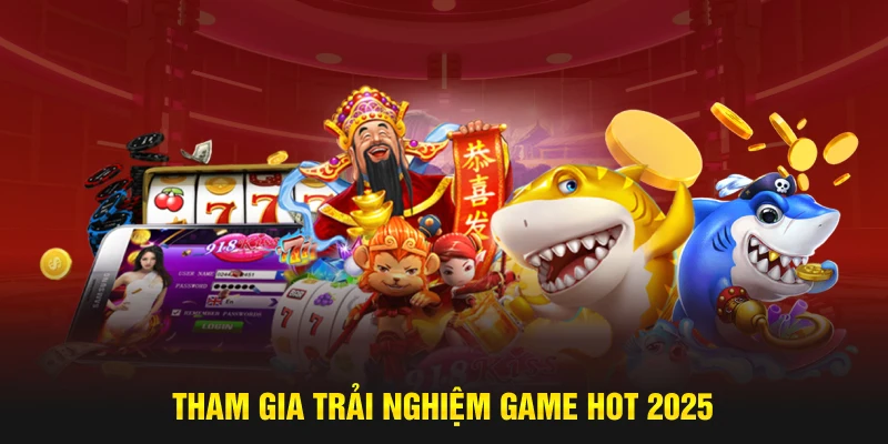 Tham gia trải nghiệm game hot 2025