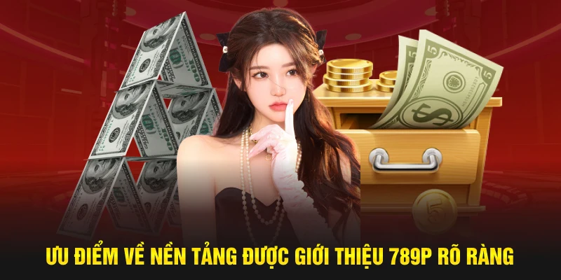 Ưu điểm về nền tảng được giới thiệu 789P rõ ràng